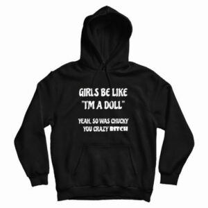 Girls Be Like Im A Doll Yeah So Was Chucky You Crazy Bitch Hoodie 3