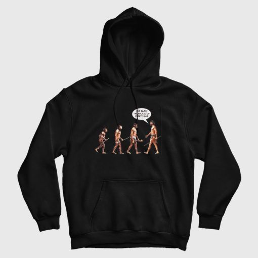 Go Back We Fucked Up Everything Hoodie Go Back We Fucked Up Everything Hoodie