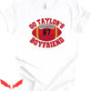 Go Taylors Boyfriend T-Shirt Funny Swift 87 Football Kelce
