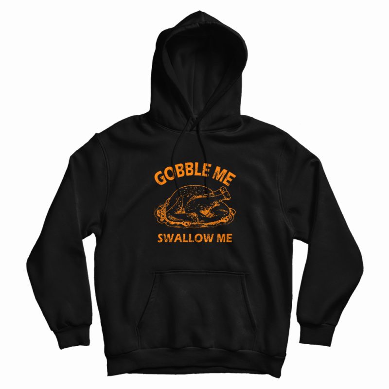 Gobble Swallow Me Thanksgiving Turkey Hoodie Gobble Swallow Me Thanksgiving Turkey Hoodie
