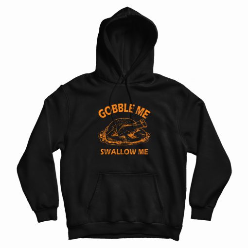 Gobble Swallow Me Thanksgiving Turkey Hoodie Gobble Swallow Me Thanksgiving Turkey Hoodie