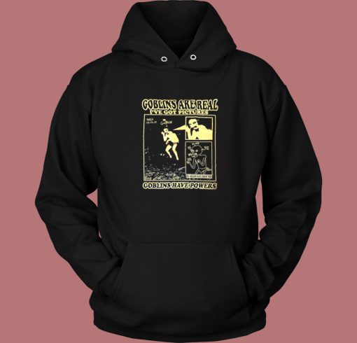 Goblins Are Real Ive Got Pictures Hoodie Style Goblins Are Real Ive Got Pictures Hoodie Style