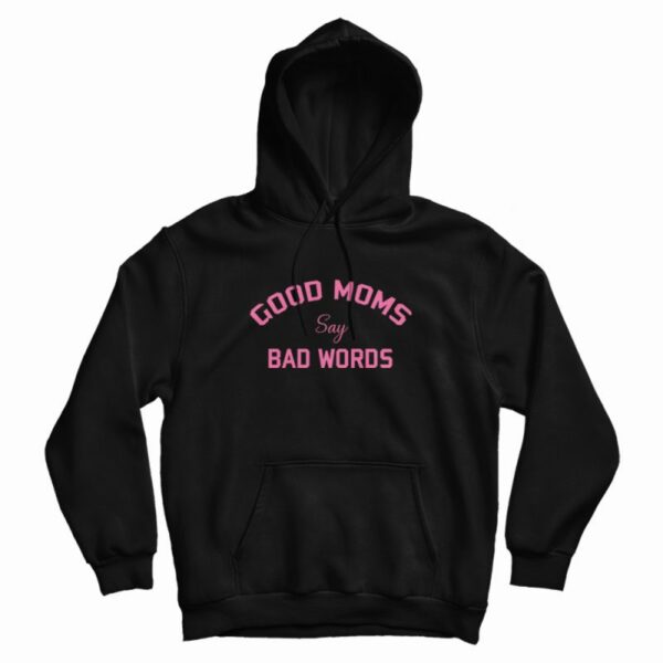 Good Moms Say Bad Words Funny Hoodie