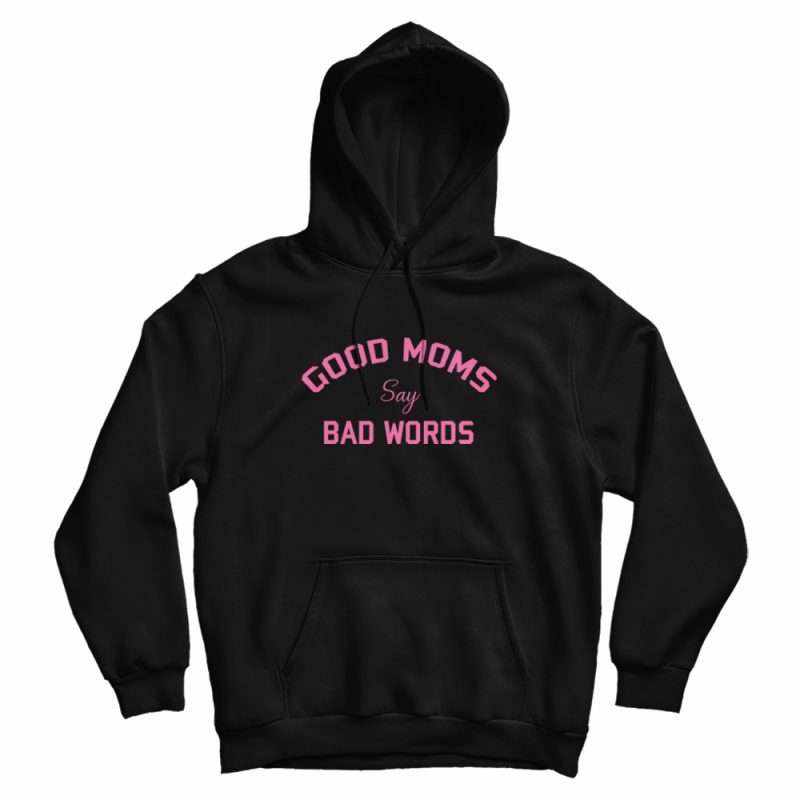 Good Moms Say Bad Words Funny Hoodie Good Moms Say Bad Words Funny Hoodie