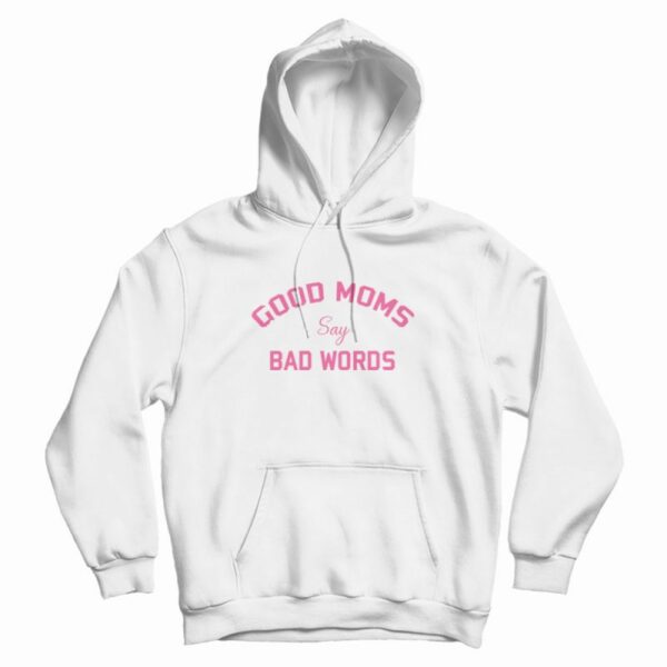 Good Moms Say Bad Words Funny Hoodie