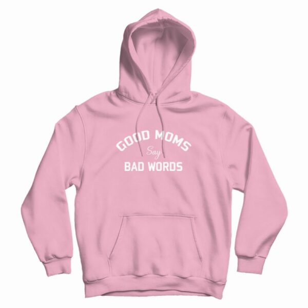 Good Moms Say Bad Words Funny Hoodie