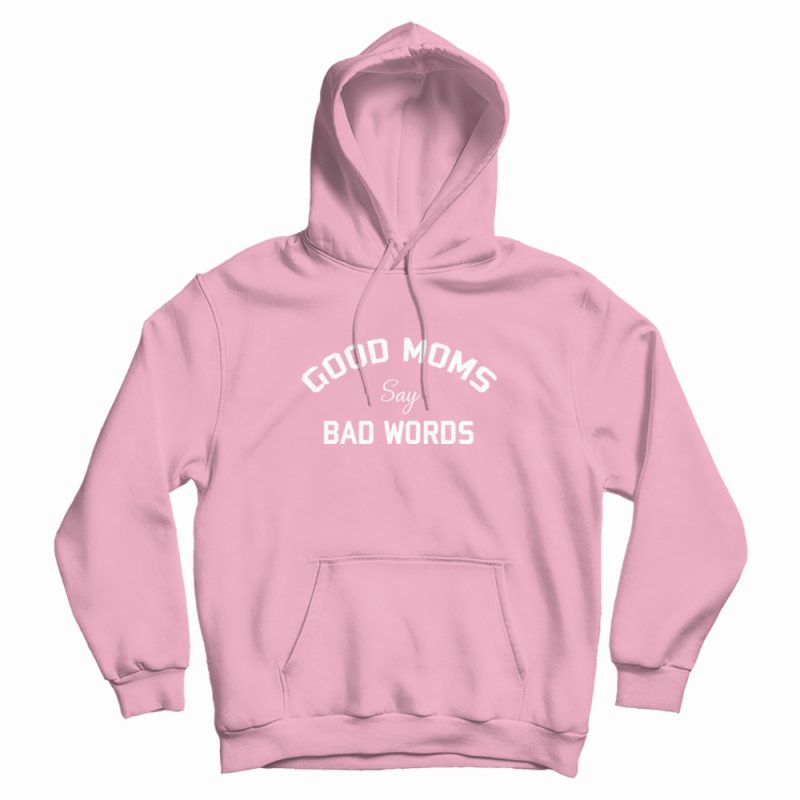 Good Moms Say Bad Words Funny Hoodie Good Moms Say Bad Words Funny Hoodie