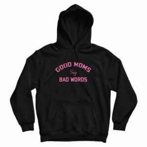 Good Moms Say Bad Words Funny Hoodie 4