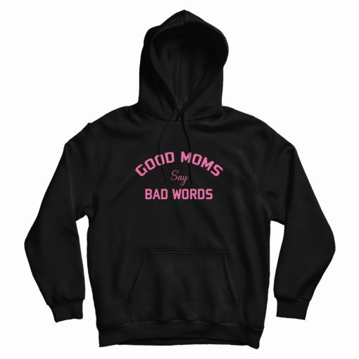 Good Moms Say Bad Words Funny Hoodie Good Moms Say Bad Words Funny Hoodie
