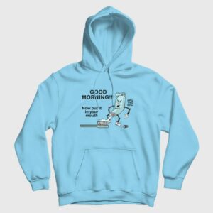 Good Morning Now Put It In Your Mouth Hoodie Toothpaste
