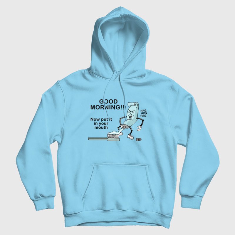 Good Morning Now Put It In Your Mouth Hoodie Toothpaste Good Morning Now Put It In Your Mouth Hoodie Toothpaste