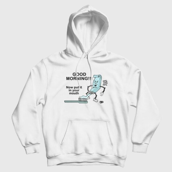 Good Morning Now Put It In Your Mouth Hoodie Toothpaste