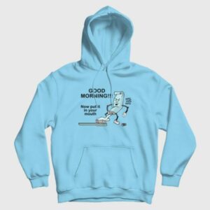 Good Morning Now Put It In Your Mouth Hoodie Toothpaste 3