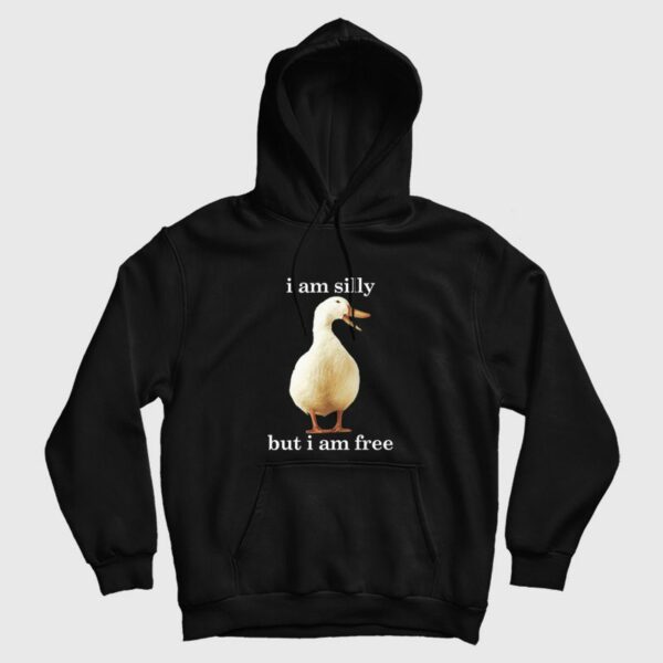 Goose I Am Silly But I Am Free Hoodie Funny