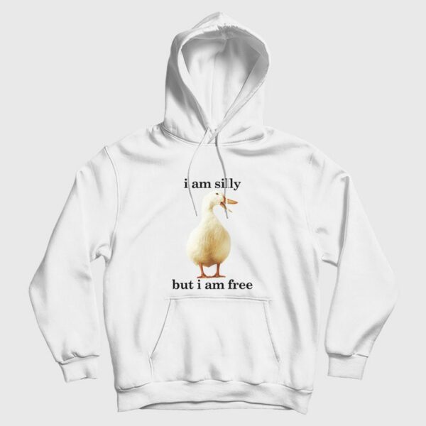Goose I Am Silly But I Am Free Hoodie Funny