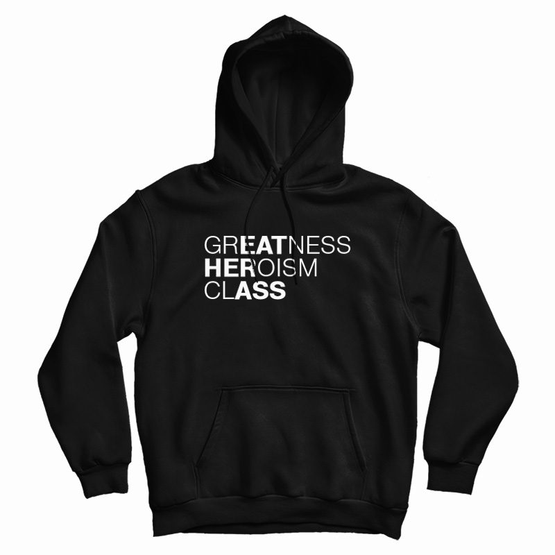 Greatness Heroism Class Eat Her Ass Hoodie Greatness Heroism Class Eat Her Ass Hoodie