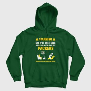 Green Bay Packers Warning Do Not Disturb While I’m Watching The Packers Hoodie