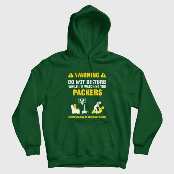 Green Bay Packers Warning Do Not Disturb While I’m Watching The Packers Hoodie