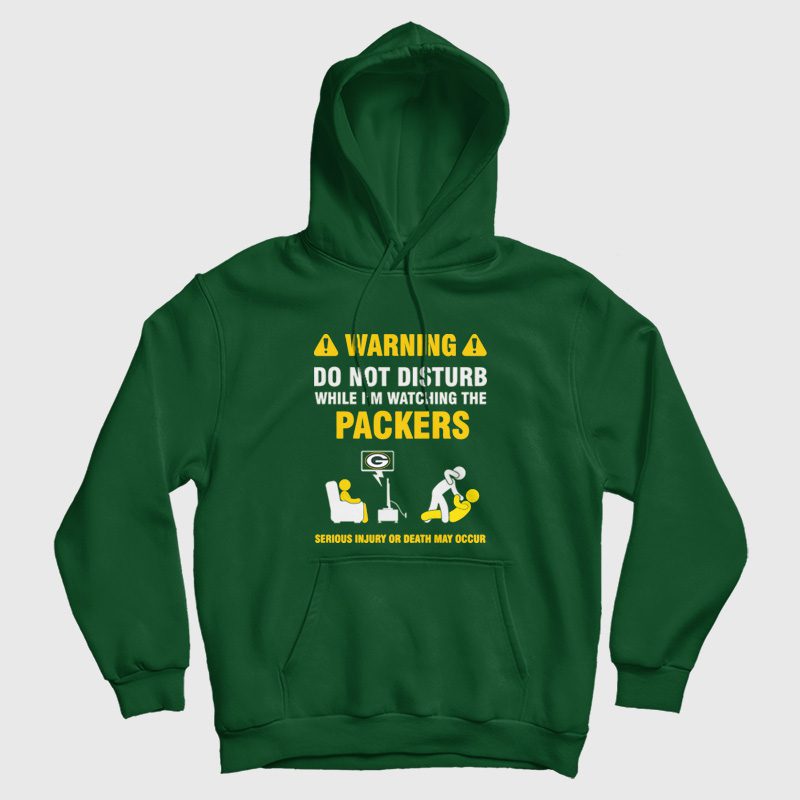 Green Bay Packers Warning Do Not Disturb While I'm Watching The Packers Hoodie Green Bay Packers Warning Do Not Disturb While I'm Watching The Packers Hoodie