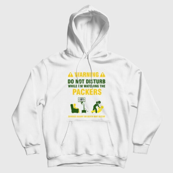 Green Bay Packers Warning Do Not Disturb While I’m Watching The Packers Hoodie