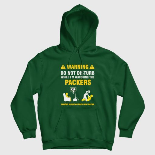 Green Bay Packers Warning Do Not Disturb While I'm Watching The Packers Hoodie Green Bay Packers Warning Do Not Disturb While I'm Watching The Packers Hoodie
