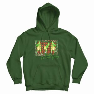 Grinch Thats It Im Not Going Hoodie