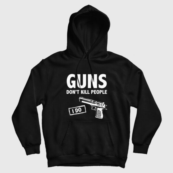Guns Don’t Kill People I Do Hoodie