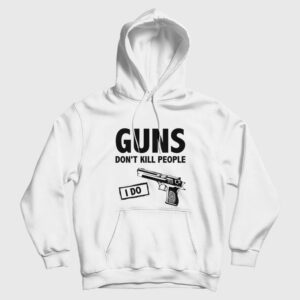Guns Don’t Kill People I Do Hoodie
