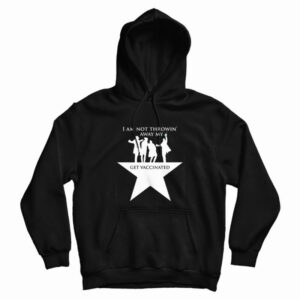Hamilton I Am Not Throwing Away My Shot Pro Vaccine Hoodie 3