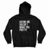 Hating Me Doesn’t Make You Pretty Hoodie