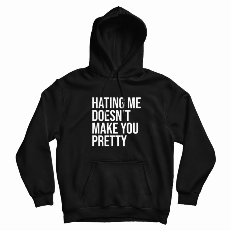 Hating Me Doesn't Make You Pretty Hoodie Hating Me Doesn't Make You Pretty Hoodie