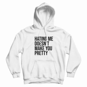 Hating Me Doesn’t Make You Pretty Hoodie