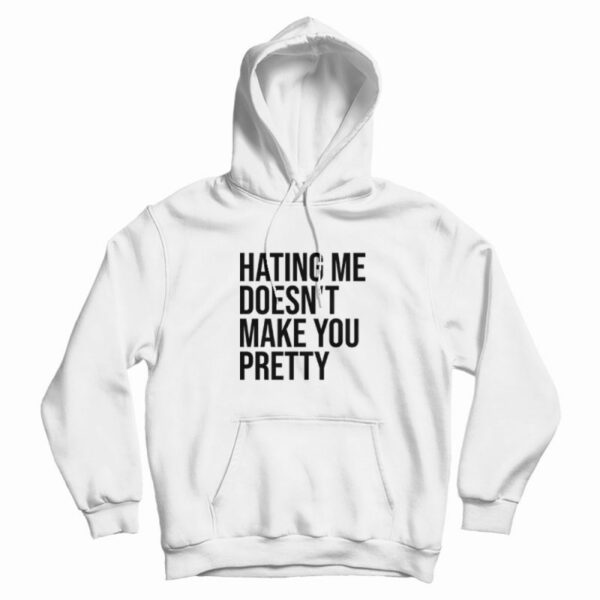 Hating Me Doesn’t Make You Pretty Hoodie