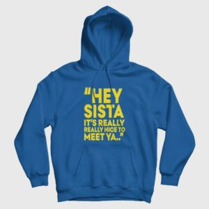 Hey Sista It’s Really Really Nice To Meet Ya Hoodie