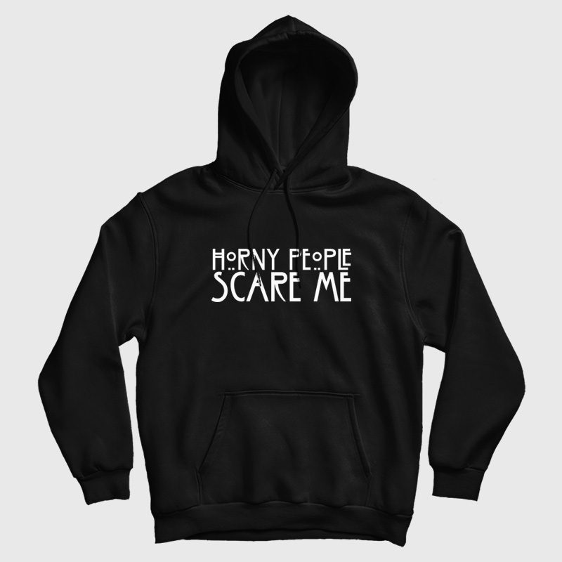 Horny People Scare Me Hoodie Horny People Scare Me Hoodie