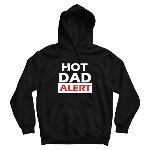 Hot Dad Alert Hoodie Hot Dad Alert Hoodie