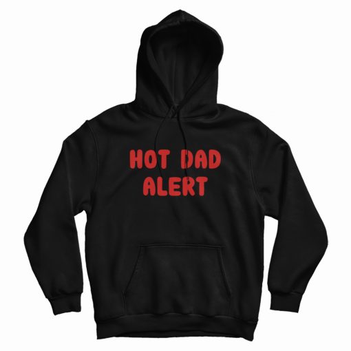 Hot Dad Alert Hoodie Hot Dad Alert Hoodie