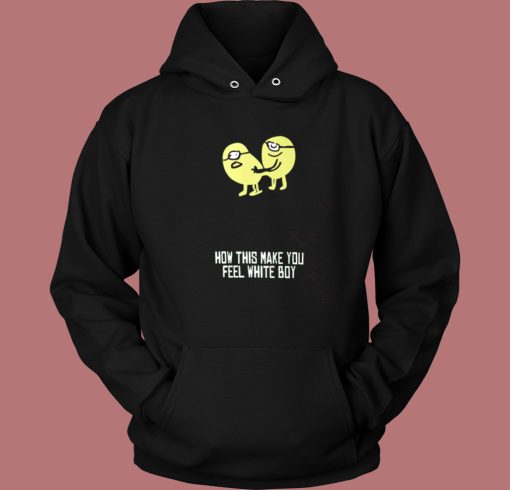 How This Make You Feel Hoodie Style How This Make You Feel Hoodie Style