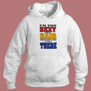 I’m Too Sexy For My Hair Hoodie Style