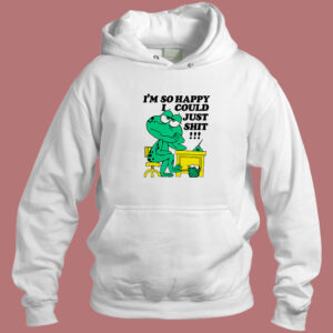 I'm so Happy I Could Just Shit Hoodie Style 1