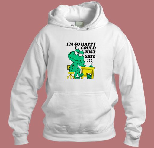 I’m so Happy I Could Just Shit Hoodie Style I’m so Happy I Could Just Shit Hoodie Style
