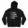I Am  I Can I Will I Do Hoodie