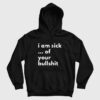 I Am Sick Of Your Bullshit Hoodie