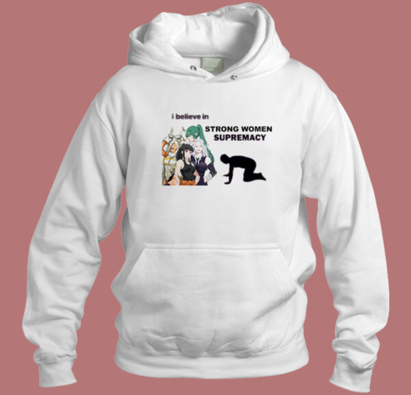 I Believe In Strong Women Supremacy Hoodie Style
