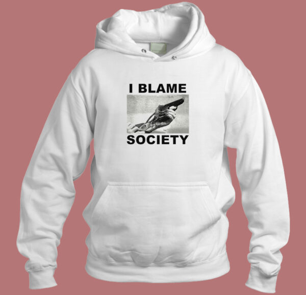 I Blame Society Hoodie Style