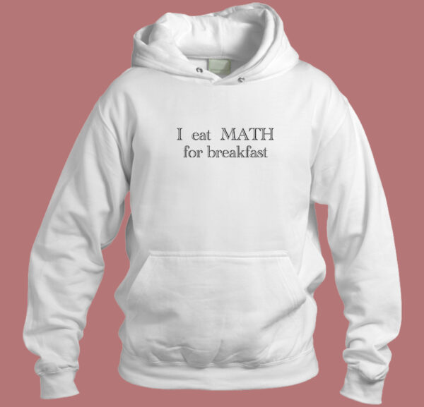I Eat Math For Breakfast Hoodie Style