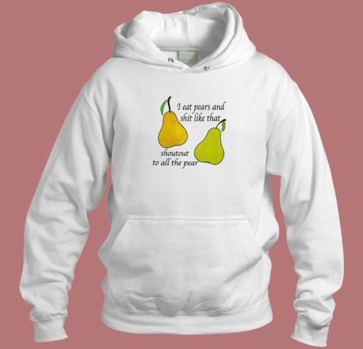 I Eat Pears And Shit Like That Hoodie Style I Eat Pears And Shit Like That Hoodie Style