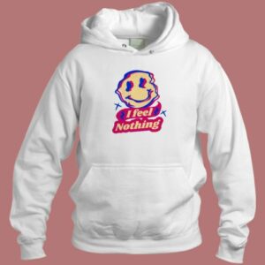 I Feel Nothing Hoodie Style