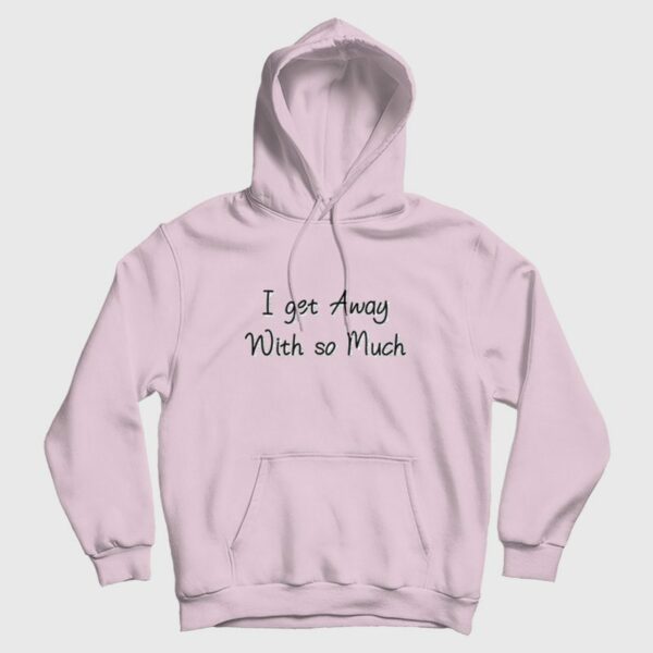I Get Away With So Much Hoodie
