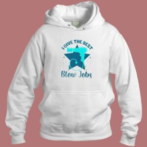 I Give The Best Blow Jobs Hoodie Style